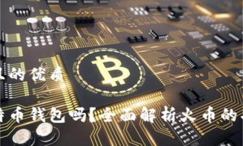 思考一个且的优质

火币是比特币钱包吗？全面解析火币的功能与特点