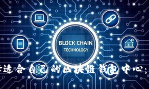 如何选择适合自己的区块链钱包中心：全面指南