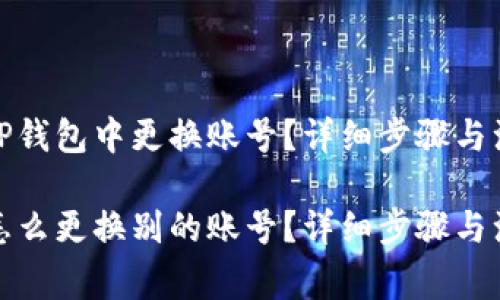 如何在TP钱包中更换账号？详细步骤与注意事项

TP钱包怎么更换别的账号？详细步骤与注意事项