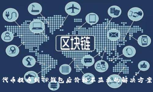 代币提币到TP钱包后价格不显示的解决方案