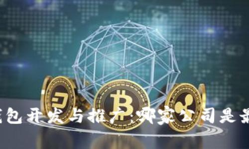 区块链钱包开发与推广：哪家公司是最佳选择？