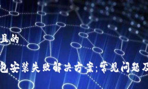 思考一个且的

比特币钱包安装失败解决方案：常见问题及解决方法