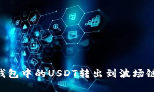 如何将TP钱包中的USDT转出到波场链：完整指南