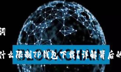 思考与关键词

苹果国内为什么限制TP钱包下载？详解背后的原因与影响