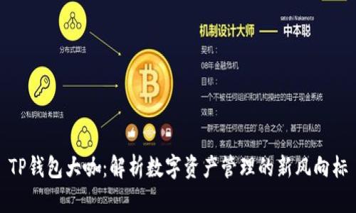 TP钱包大咖：解析数字资产管理的新风向标