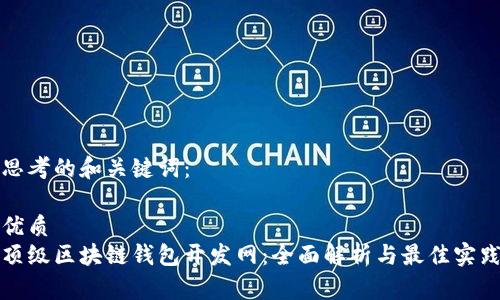 思考的和关键词：

优质
顶级区块链钱包开发网：全面解析与最佳实践