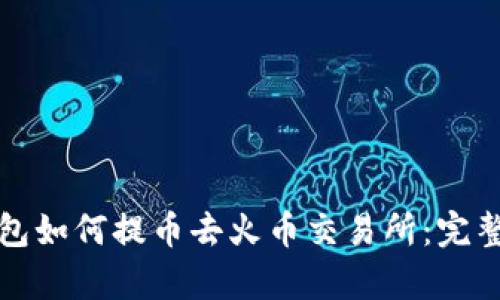 tp钱包如何提币去火币交易所：完整指南