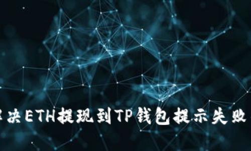 如何解决ETH提现到TP钱包提示失败的问题