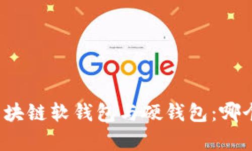 全面解析区块链软钱包与硬钱包：哪个更适合你？