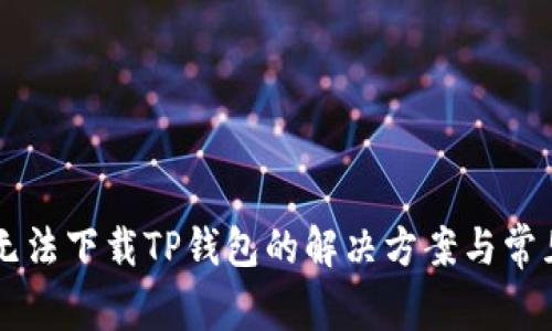 苹果手机无法下载TP钱包的解决方案与常见问题解析