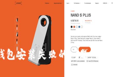 如何解决以太坊钱包安装失败的问题：详细指南与常见问题解答