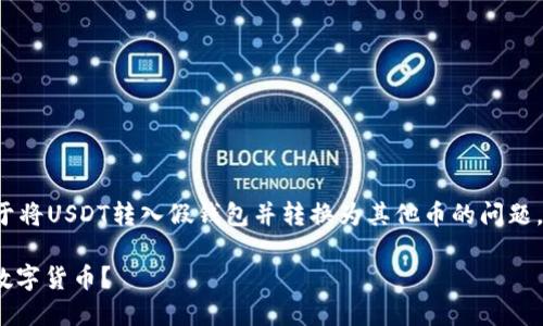 在这个下，我们可以进行详细的介绍和解答关于将USDT转入假钱包并转换为其他币的问题。首先，我们为该主题设定一个优质的和关键词。

如何安全地将USDT转入假钱包并转换为其他数字货币？