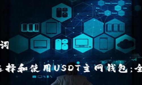 与关键词

 如何选择和使用USDT主网钱包：全面指南