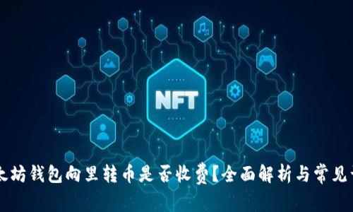 以太坊钱包向里转币是否收费？全面解析与常见误区