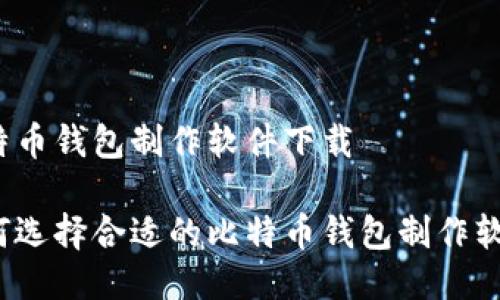 比特币钱包制作软件下载

如何选择合适的比特币钱包制作软件？