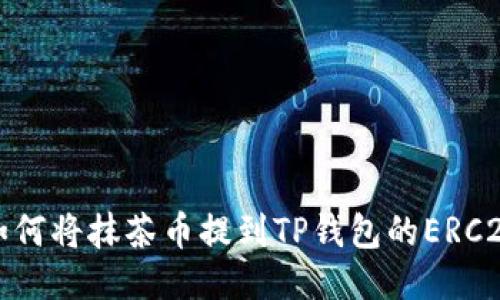 如何将抹茶币提到TP钱包的ERC20