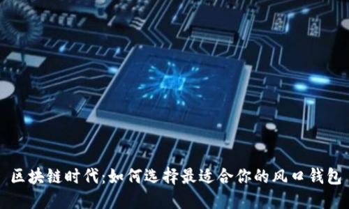 区块链时代：如何选择最适合你的风口钱包