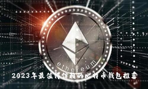 2023年最值得信赖的比特币钱包推荐