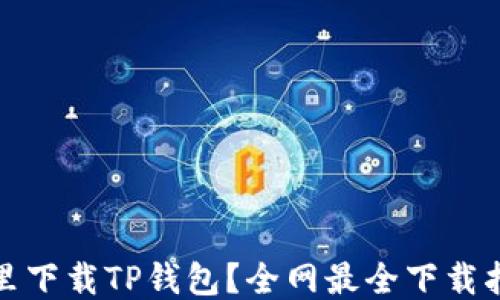 
哪里下载TP钱包？全网最全下载指南