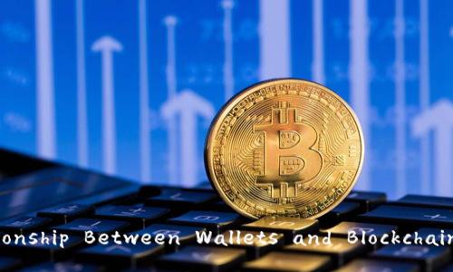 Understanding the Relationship Between Wallets and Blockchain: A Comprehensive Guide