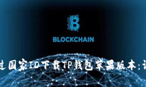 如何通过国家ID下载TP钱包苹果版本：详细指南