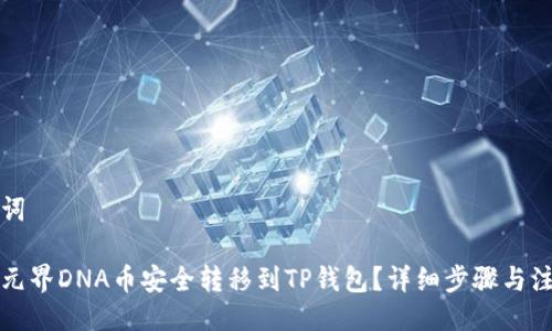 及关键词

如何将元界DNA币安全转移到TP钱包？详细步骤与注意事项