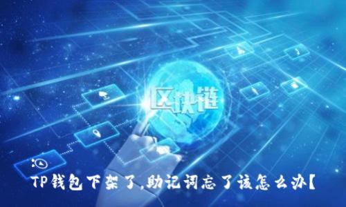 :
TP钱包下架了，助记词忘了该怎么办？