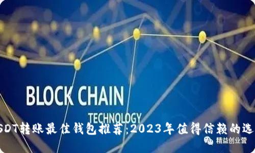 USDT转账最佳钱包推荐：2023年值得信赖的选择