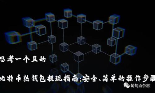 思考一个且的

比特币热钱包提现指南：安全、简单的操作步骤