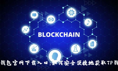:
TP钱包官网下载入口：如何安全便捷地获取TP钱包