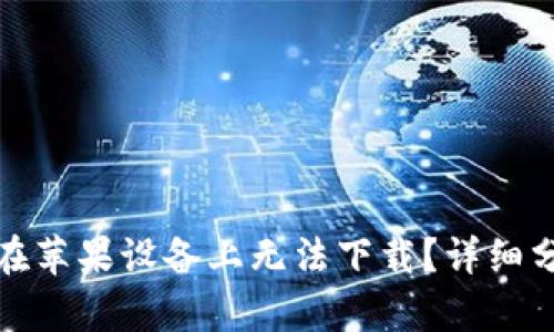 TP钱包为什么在苹果设备上无法下载？详细分析与解决方案