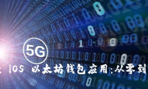 如何开发一款 iOS 以太坊钱包应用：从零到一的全面指南