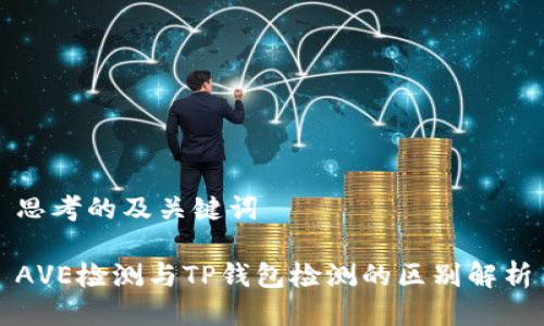 思考的及关键词

AVE检测与TP钱包检测的区别解析