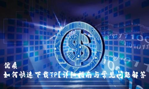 优质
如何快速下载TP？详细指南与常见问题解答